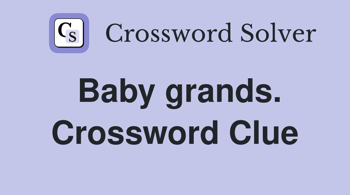 Baby grands. Crossword Clue