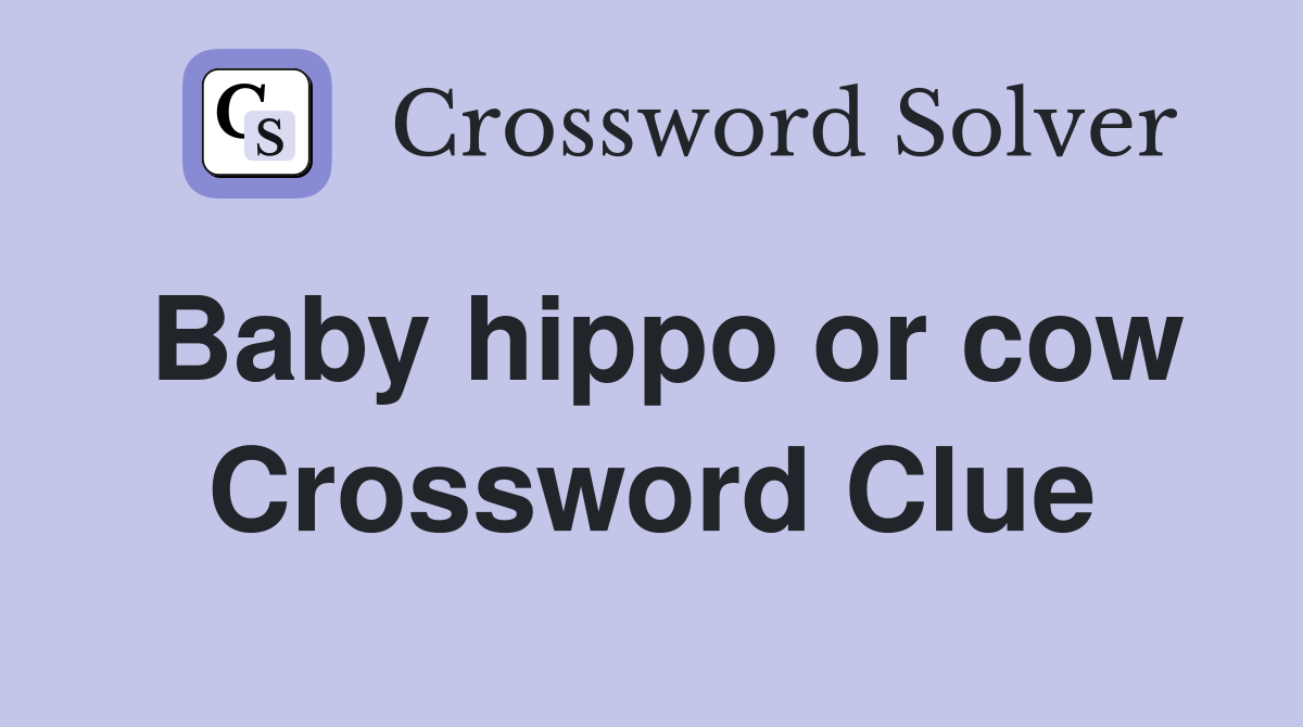 Baby hippo or cow Crossword Clue