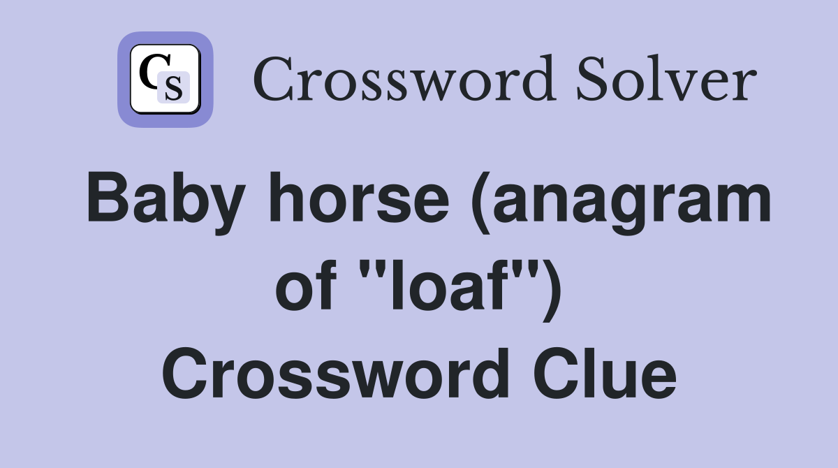 Baby horse (anagram of "loaf") Crossword Clue