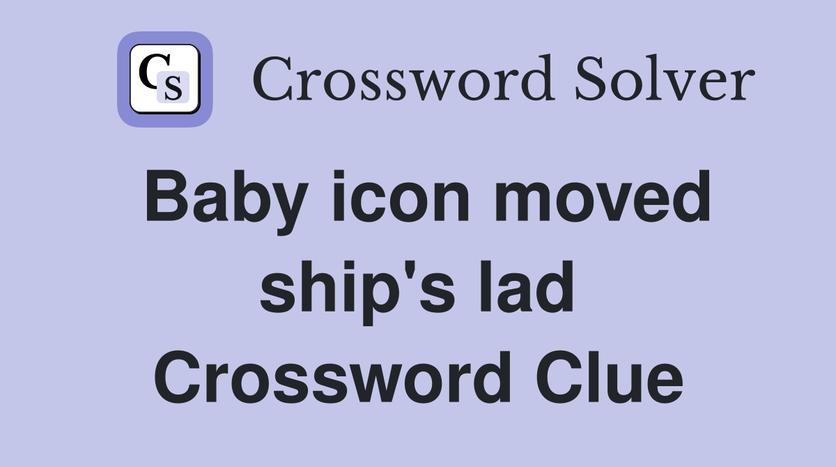 Baby icon moved ship's lad Crossword Clue
