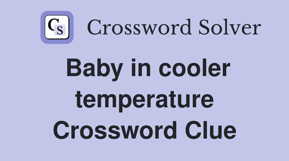 Baby in cooler temperature Crossword Clue