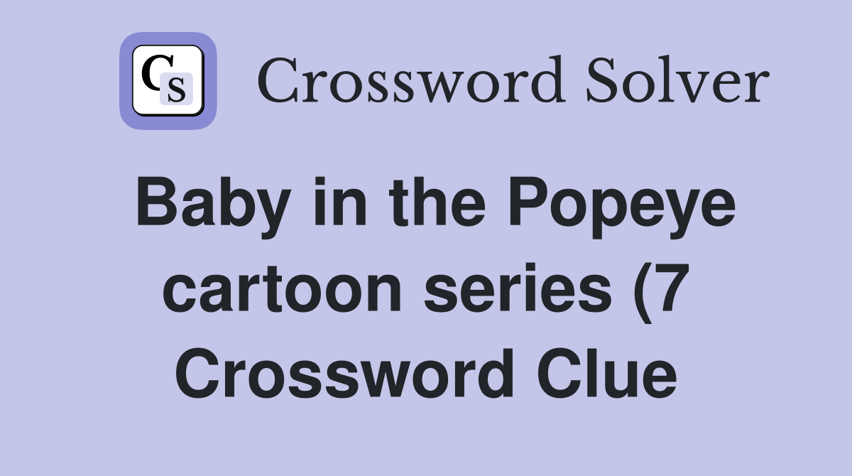 Baby in the Popeye cartoon series (7) Crossword Clue Answers Baby in the Popeye cartoon series (7) Crossword Clue Answers