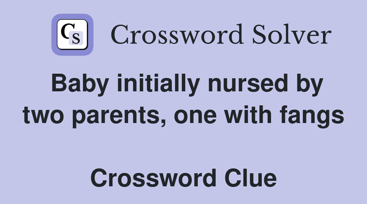 Baby initially nursed by two parents, one with fangs  Crossword Clue