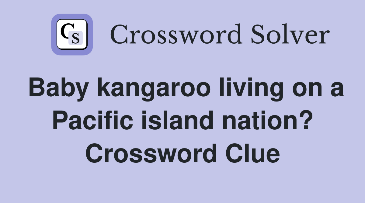 Baby kangaroo living on a Pacific island nation? Crossword Clue