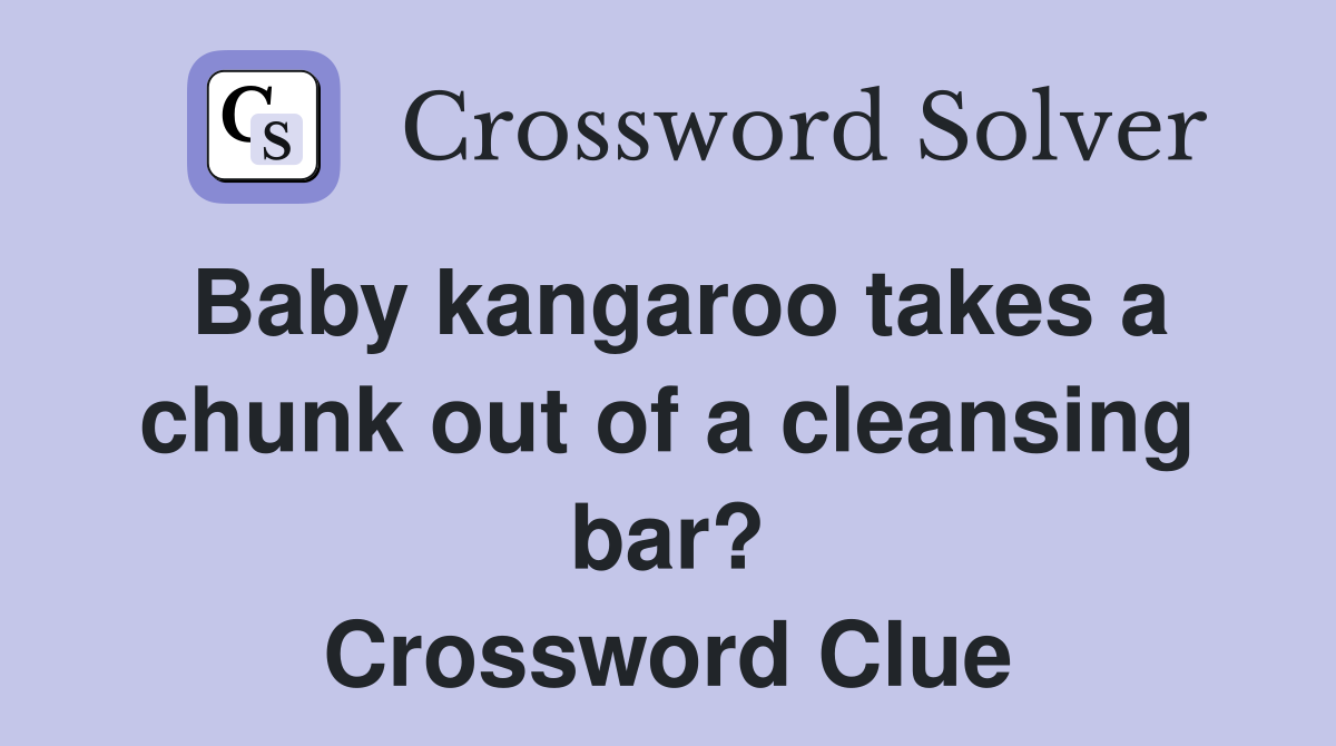 Baby kangaroo takes a chunk out of a cleansing bar? Crossword Clue