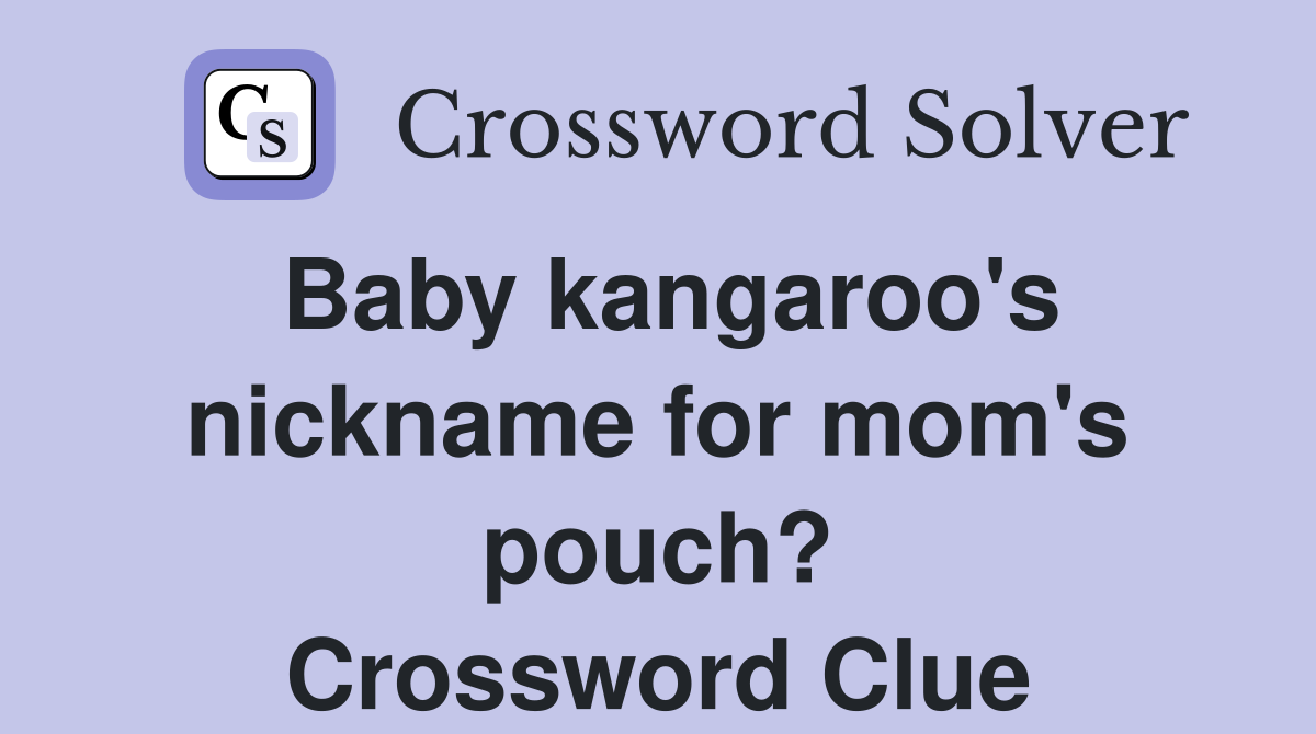 Baby kangaroo's nickname for mom's pouch? Crossword Clue