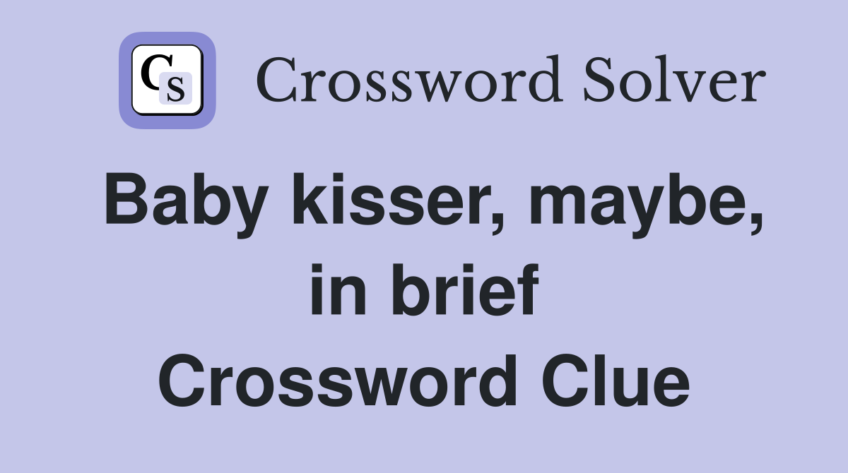 Baby kisser, maybe, in brief Crossword Clue