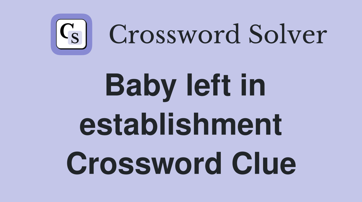 Baby left in establishment Crossword Clue