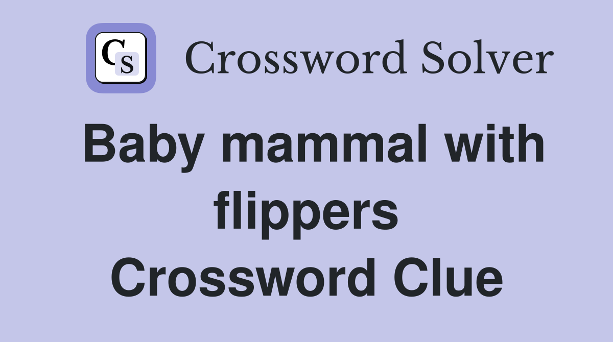 Baby mammal with flippers Crossword Clue