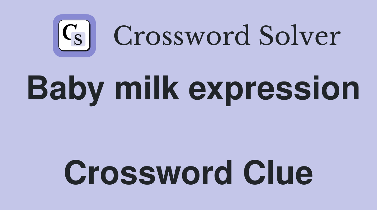 Baby milk expression  Crossword Clue