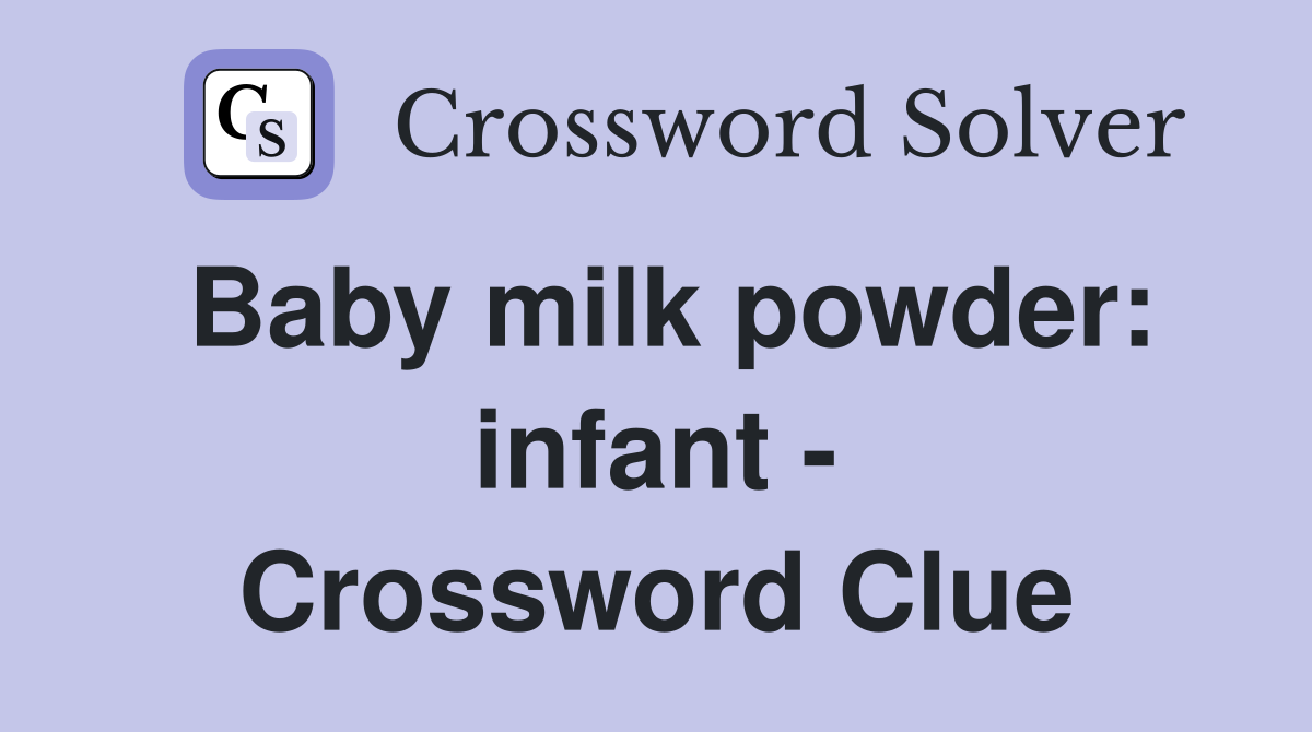 Baby milk powder: infant - Crossword Clue