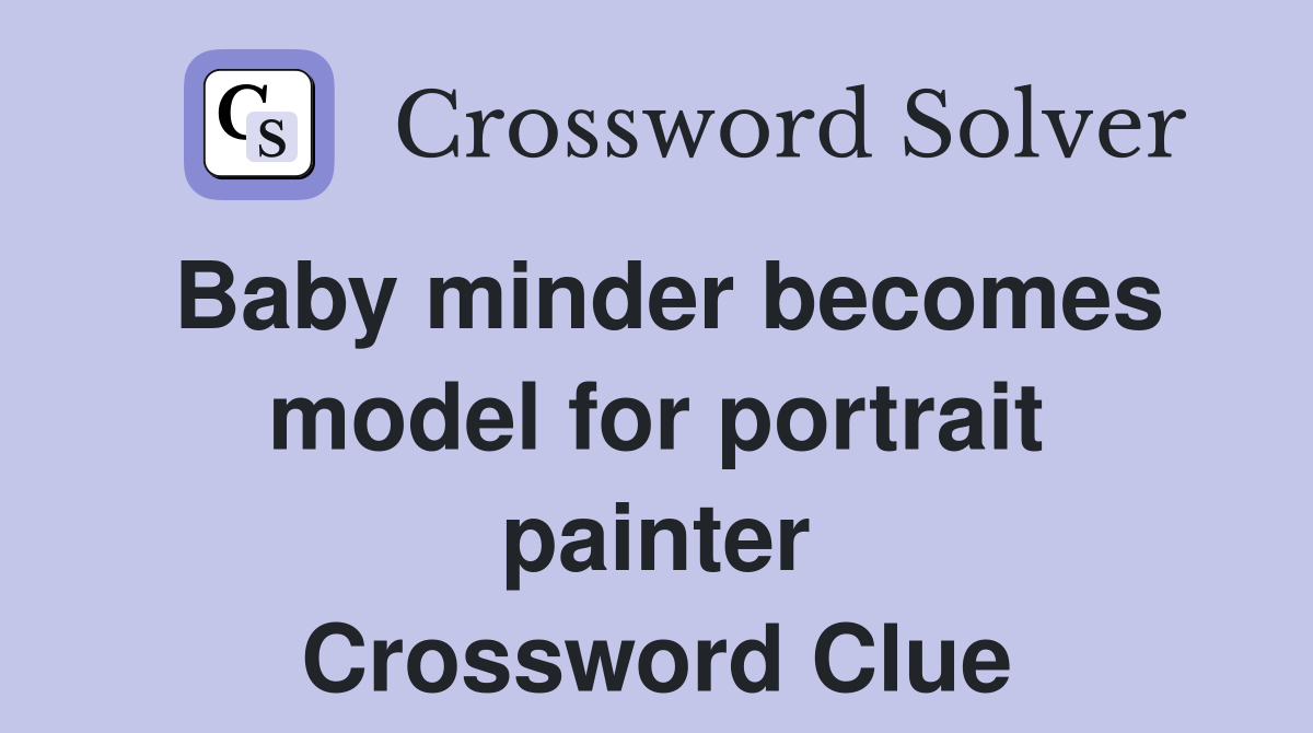 Baby minder becomes model for portrait painter Crossword Clue