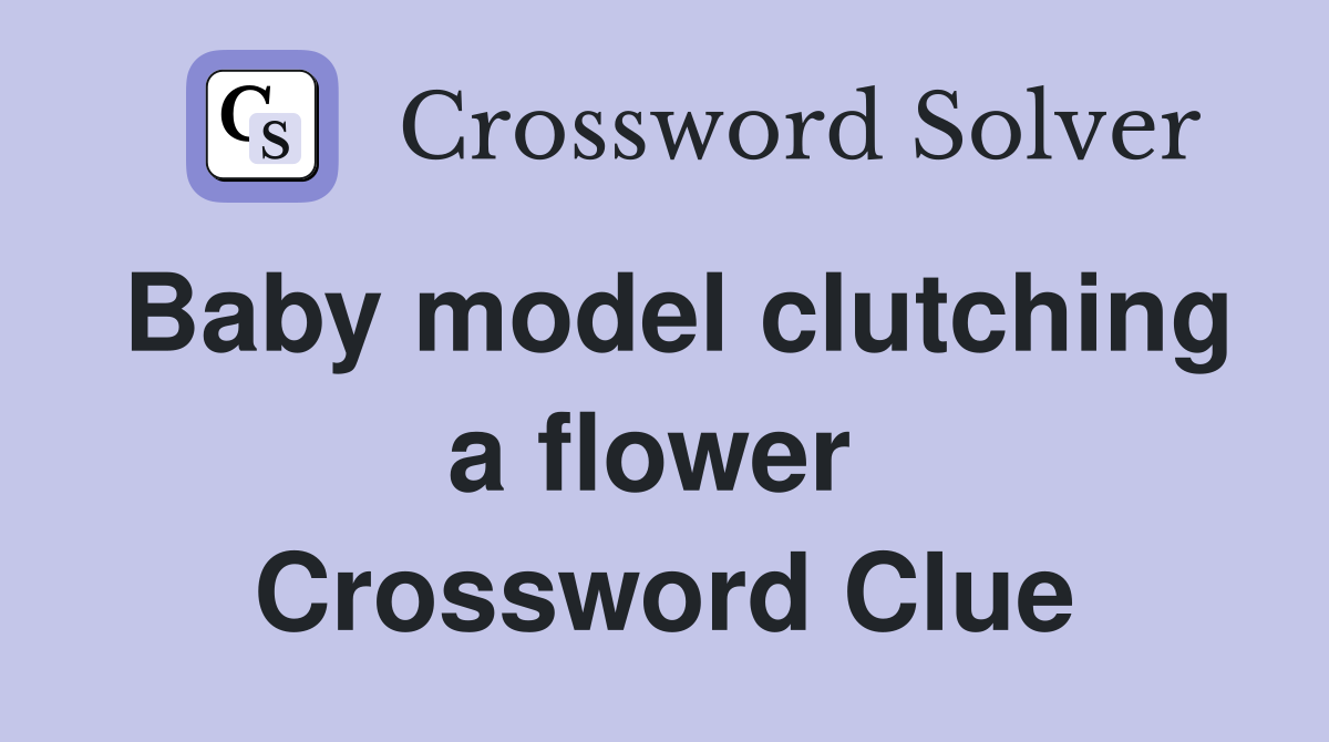 Baby model clutching a flower  Crossword Clue