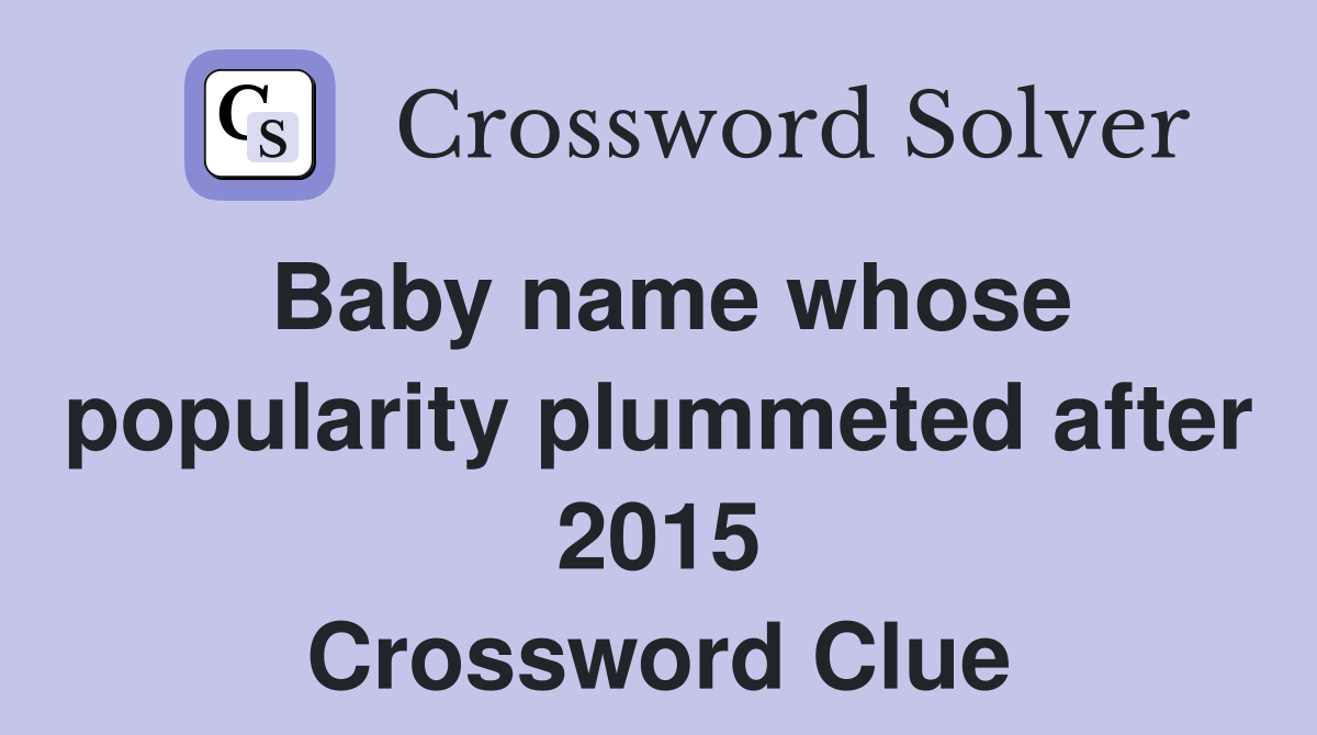 Baby name whose popularity plummeted after 2015 Crossword Clue