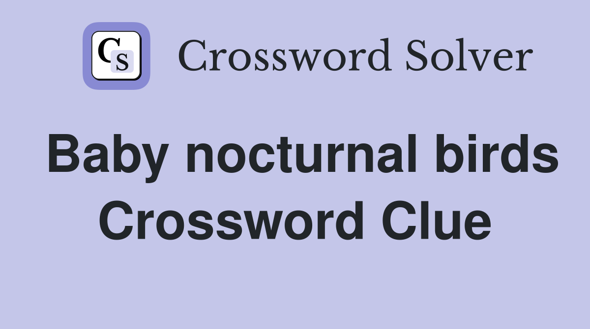 Baby nocturnal birds Crossword Clue