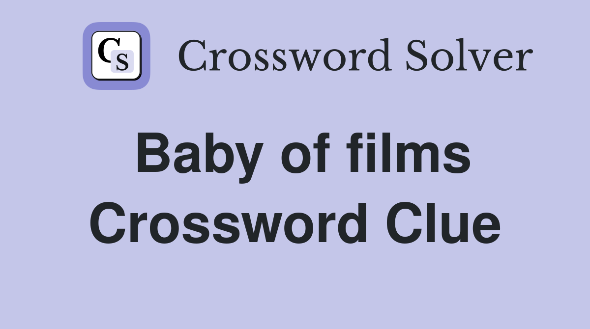 Baby of films Crossword Clue