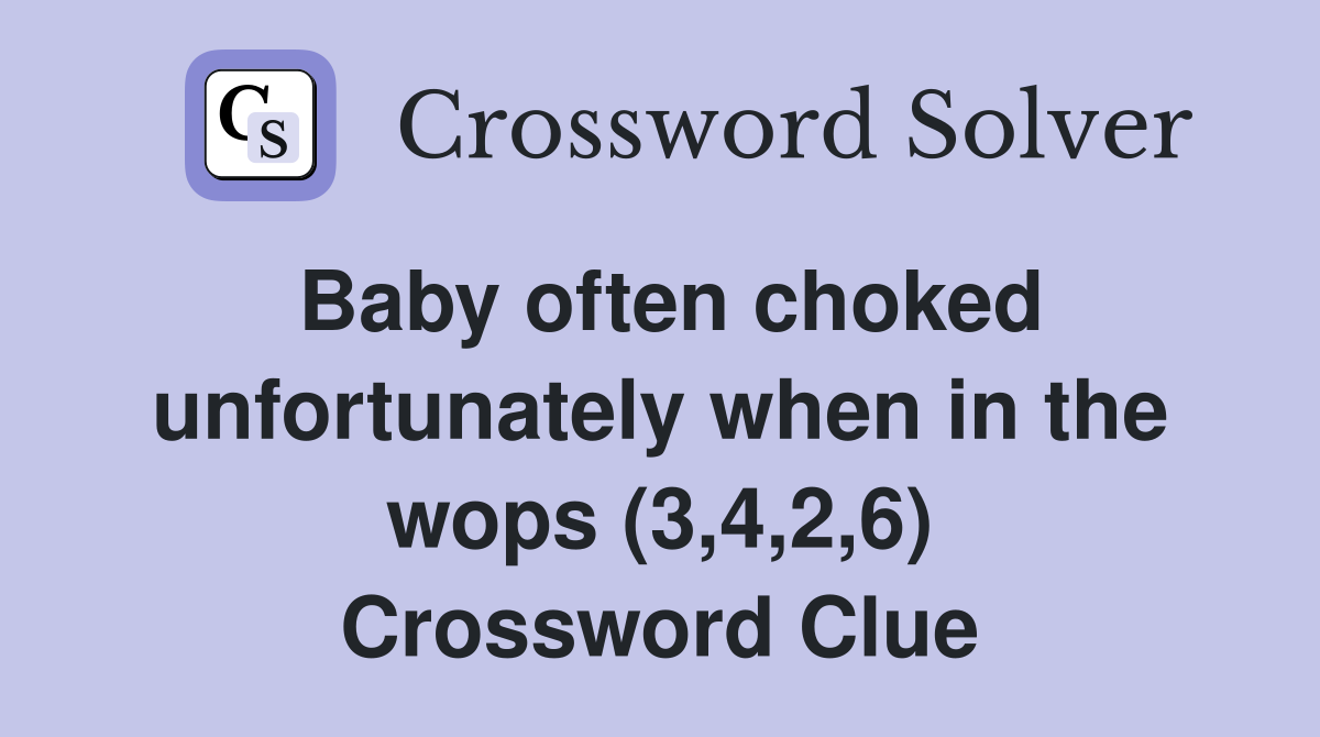Baby often choked unfortunately when in the wops (3,4,2,6) Crossword Clue
