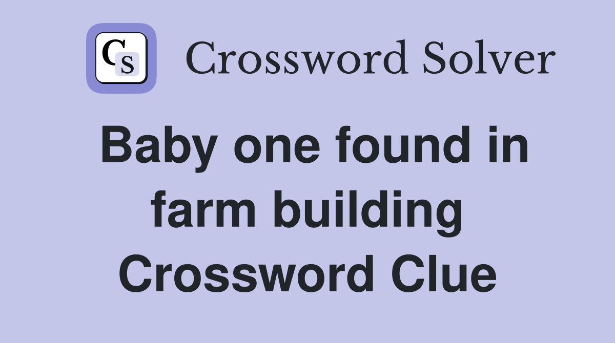 Baby one found in farm building Crossword Clue