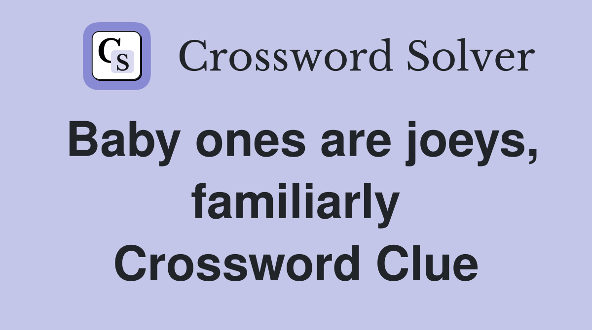 Baby ones are joeys, familiarly Crossword Clue