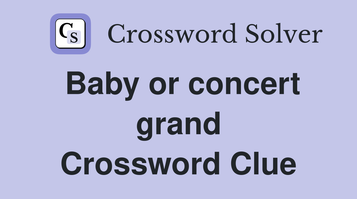 Baby or concert grand Crossword Clue