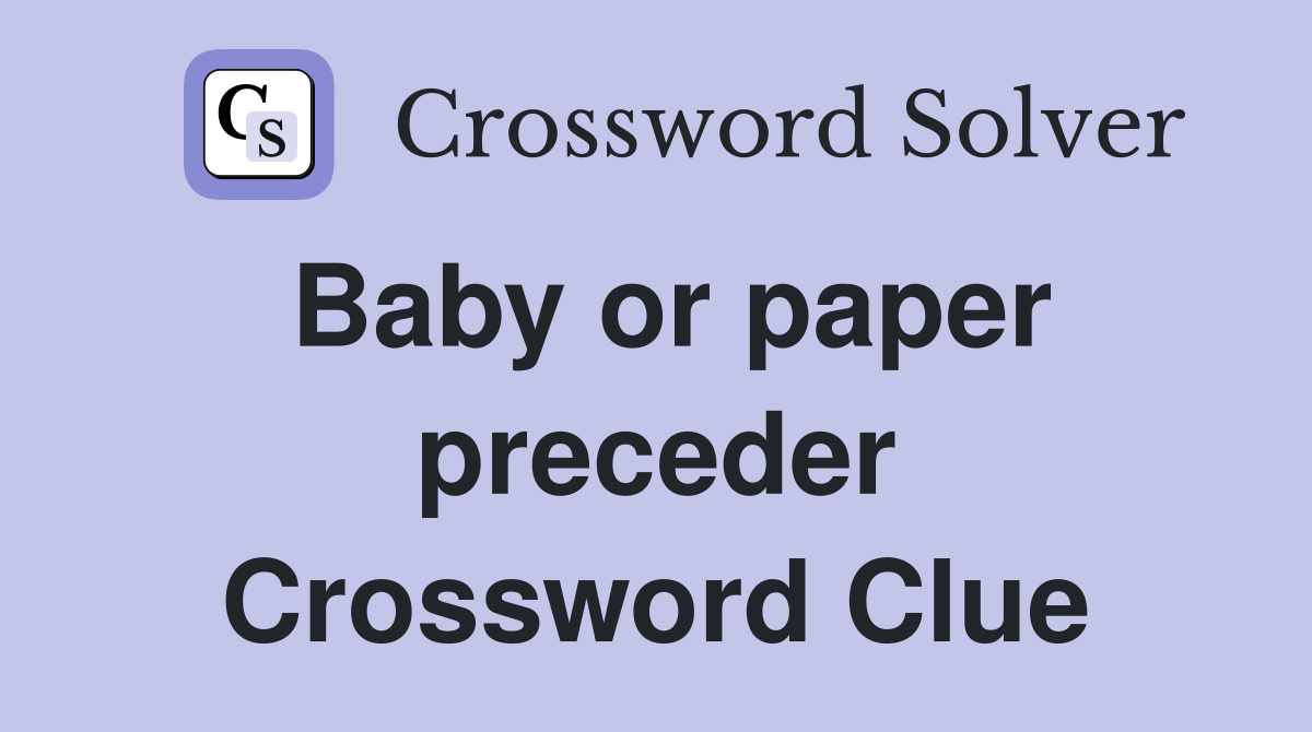 Baby or paper preceder Crossword Clue