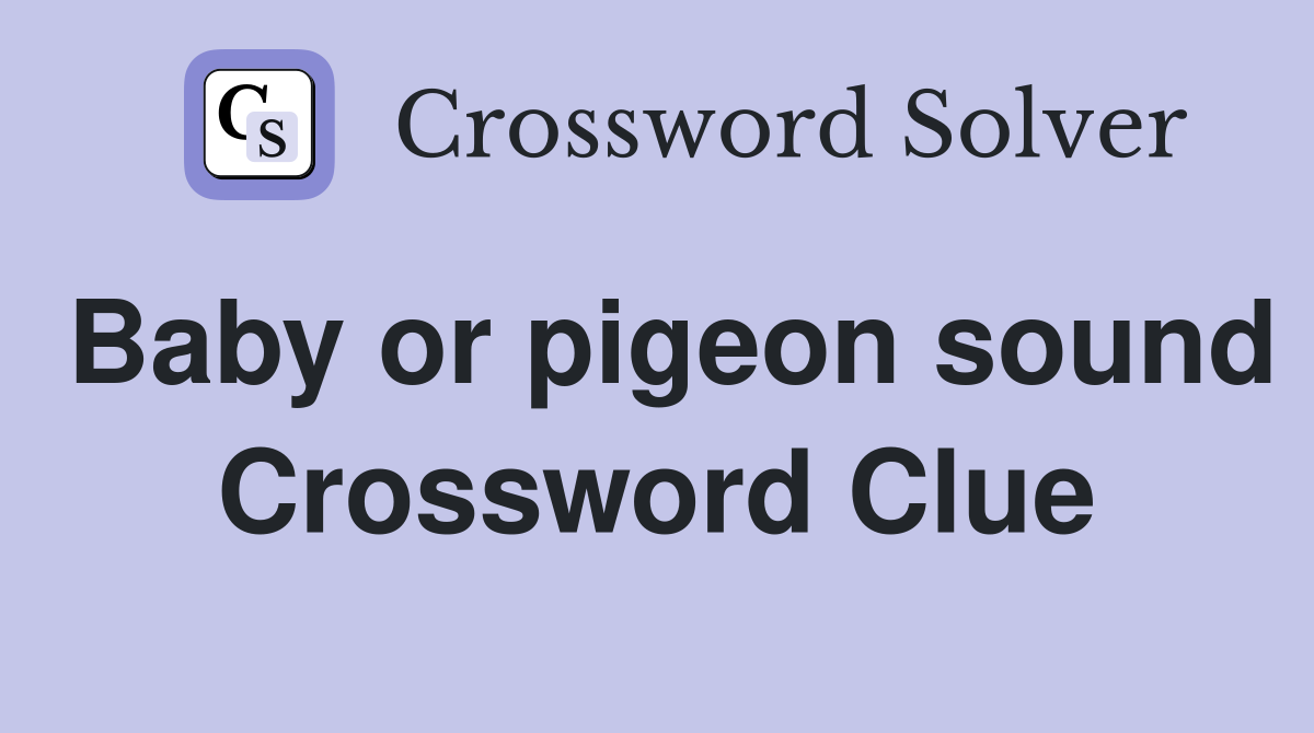 Baby or pigeon sound Crossword Clue
