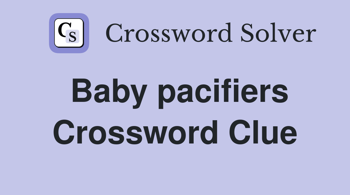 Baby pacifiers Crossword Clue