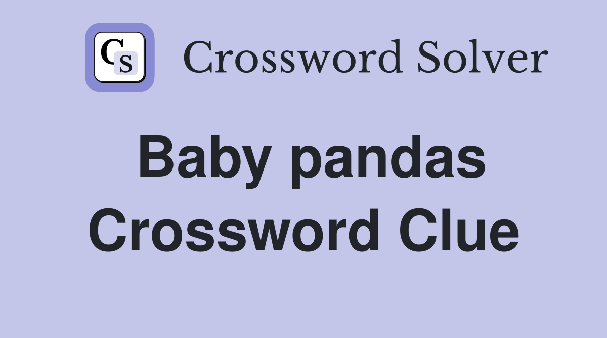 Baby pandas Crossword Clue