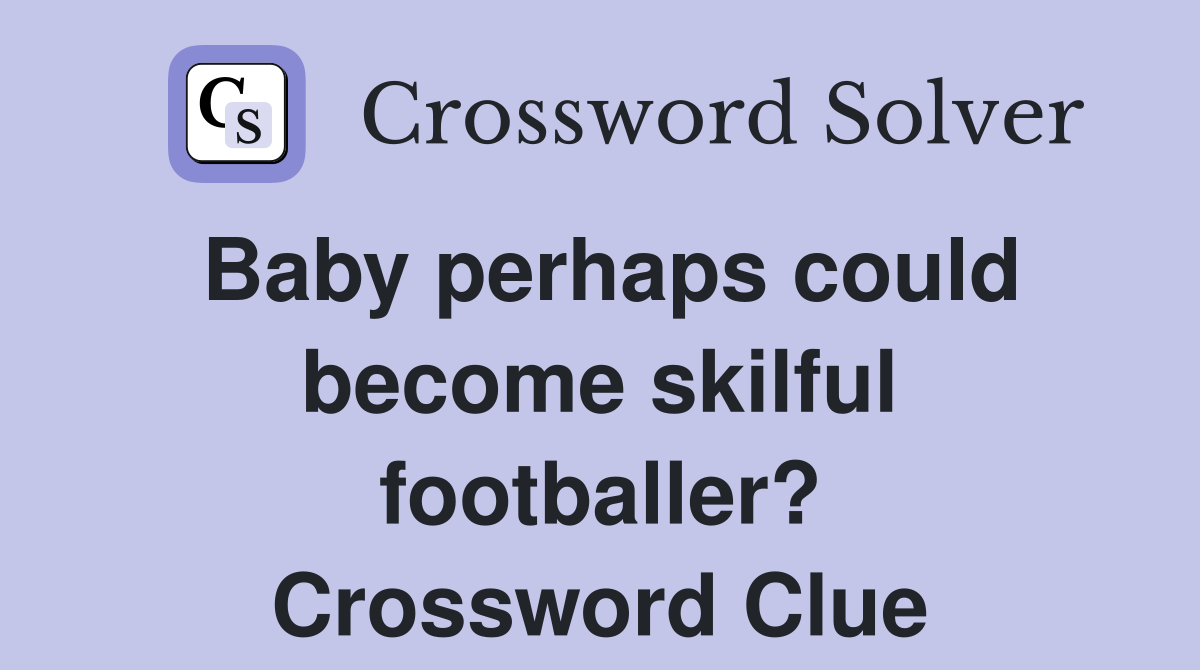 Baby perhaps could become skilful footballer? Crossword Clue