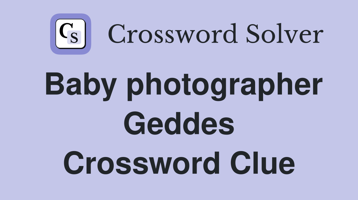 Baby photographer Geddes Crossword Clue