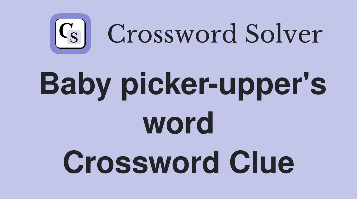 Baby picker-upper's word Crossword Clue