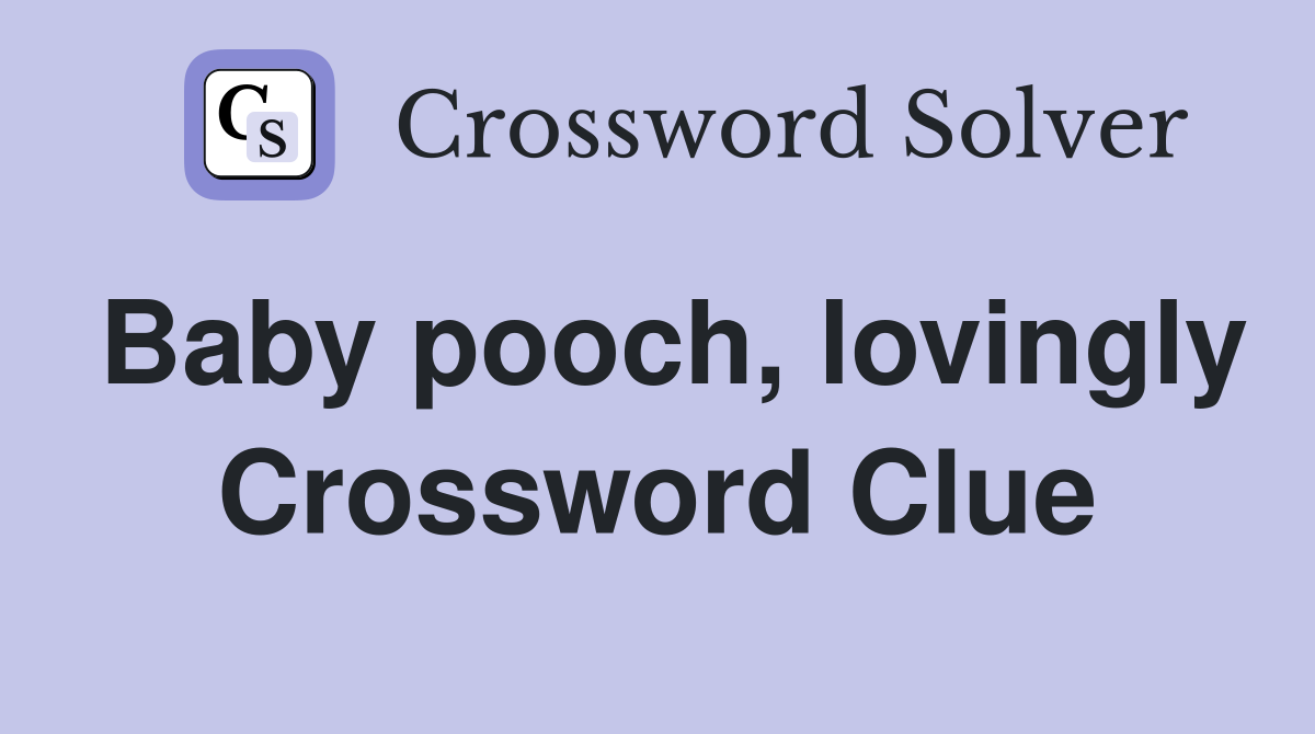 Baby pooch, lovingly Crossword Clue
