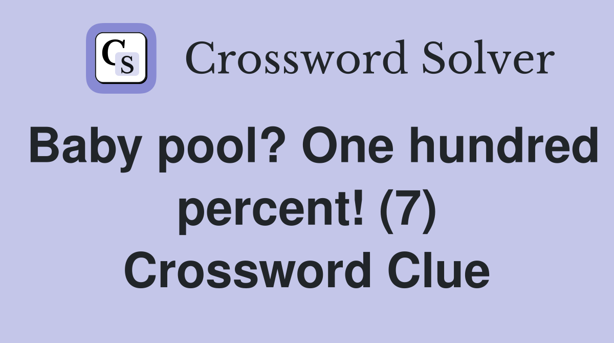 Baby pool? One hundred percent! (7) Crossword Clue