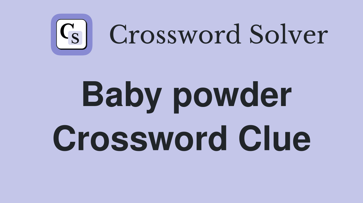 Baby powder Crossword Clue