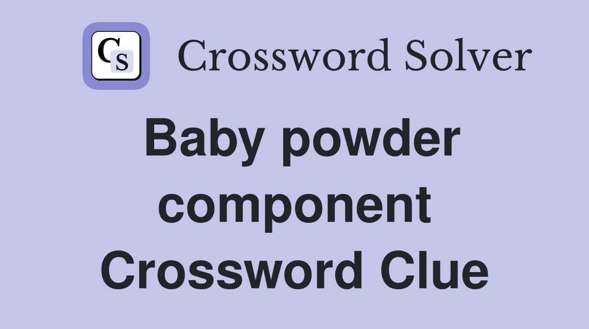 Baby powder component Crossword Clue