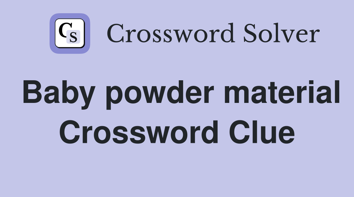 Baby powder material Crossword Clue
