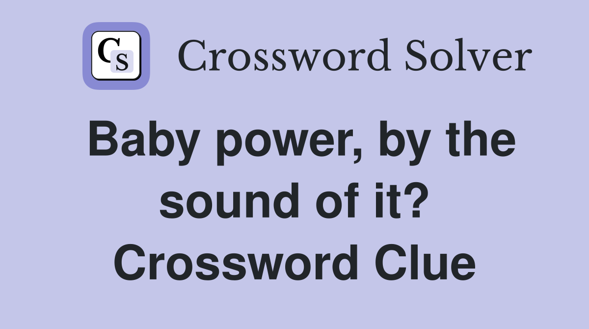 Baby power, by the sound of it? Crossword Clue