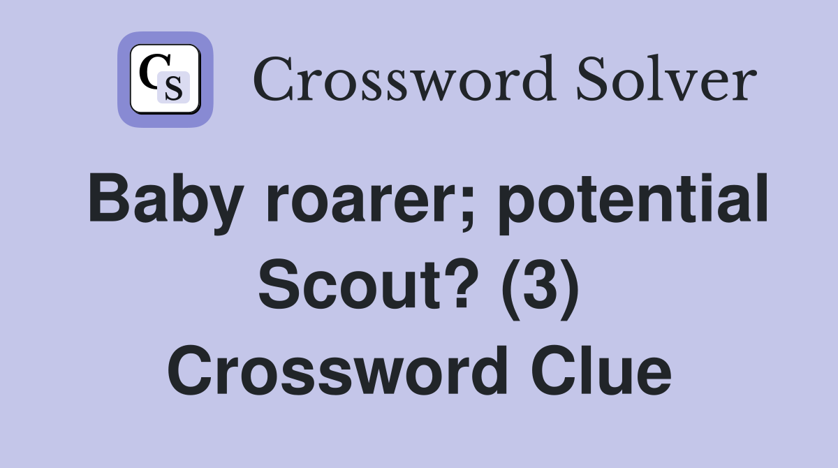 Baby roarer; potential Scout? (3) Crossword Clue