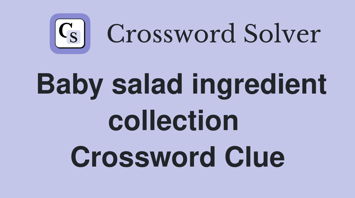 Baby salad ingredient collection  Crossword Clue