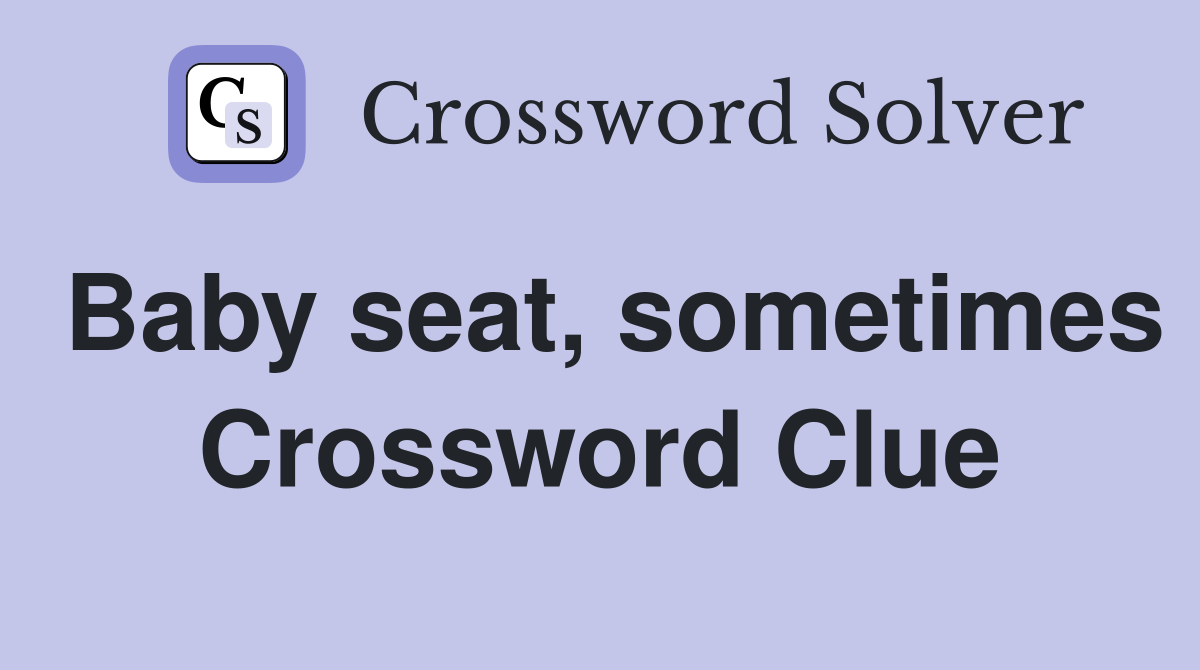 Baby seat, sometimes Crossword Clue