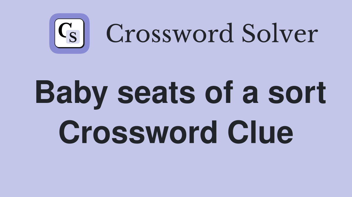 Baby seats of a sort Crossword Clue