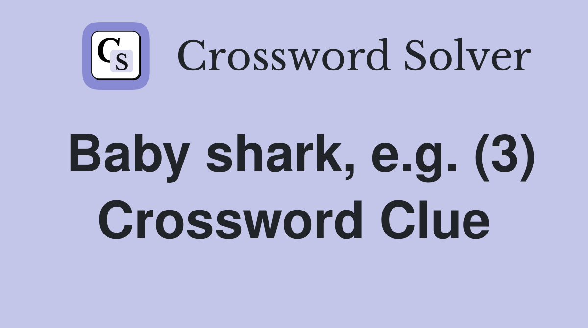 Baby shark, e.g. (3) Crossword Clue