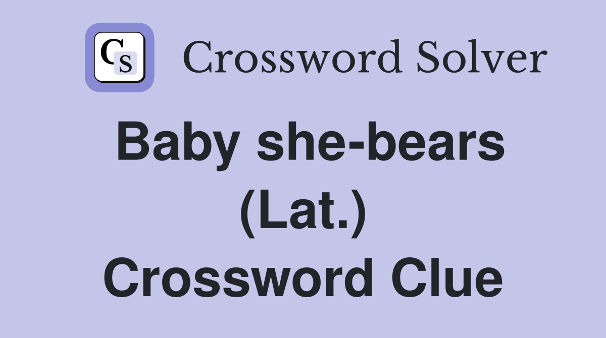 Baby she-bears (Lat.) Crossword Clue