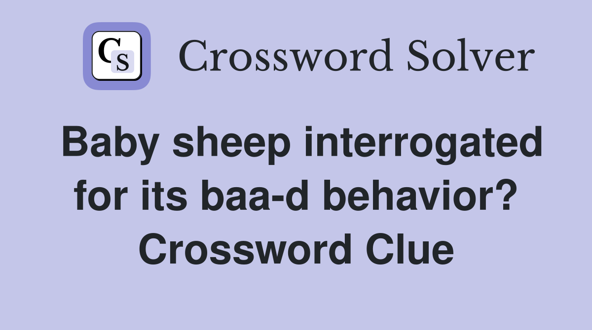 Baby sheep interrogated for its baa-d behavior? Crossword Clue