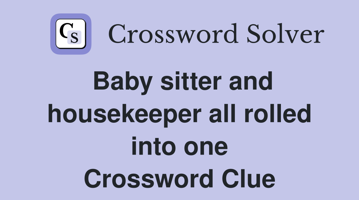 Baby sitter and housekeeper all rolled into one Crossword Clue