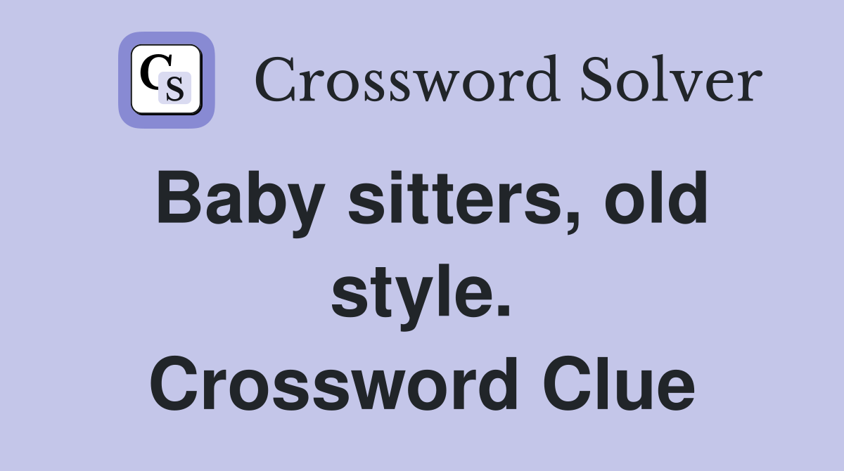 Baby sitters, old style. Crossword Clue
