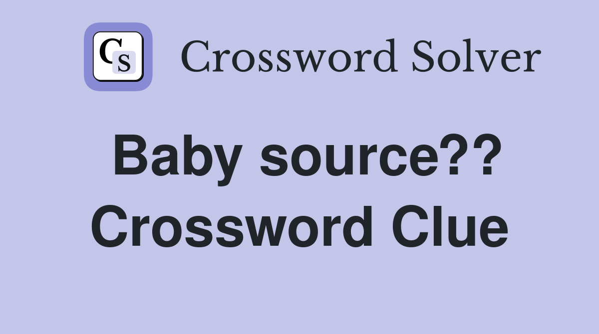 Baby source?? Crossword Clue