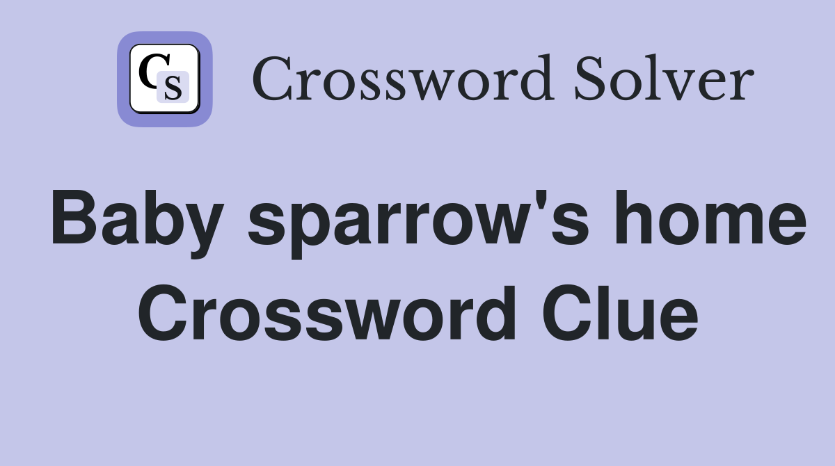Baby sparrow's home Crossword Clue