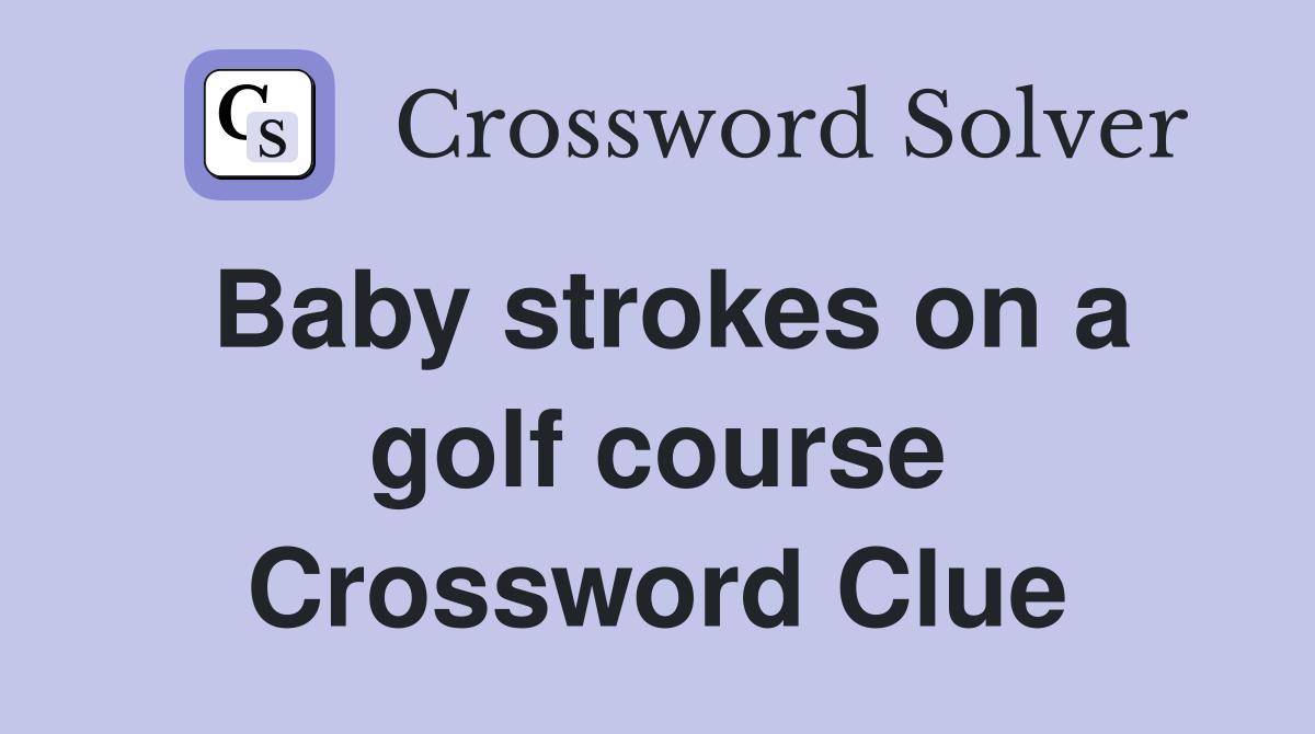 Baby strokes on a golf course Crossword Clue