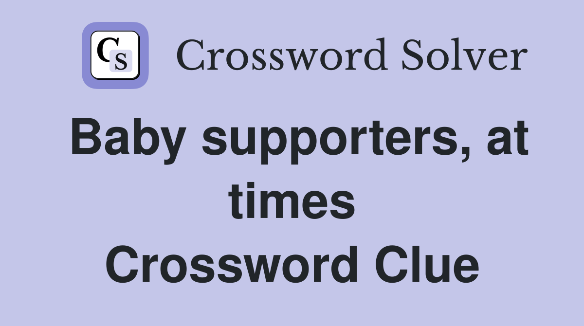 Baby supporters, at times Crossword Clue